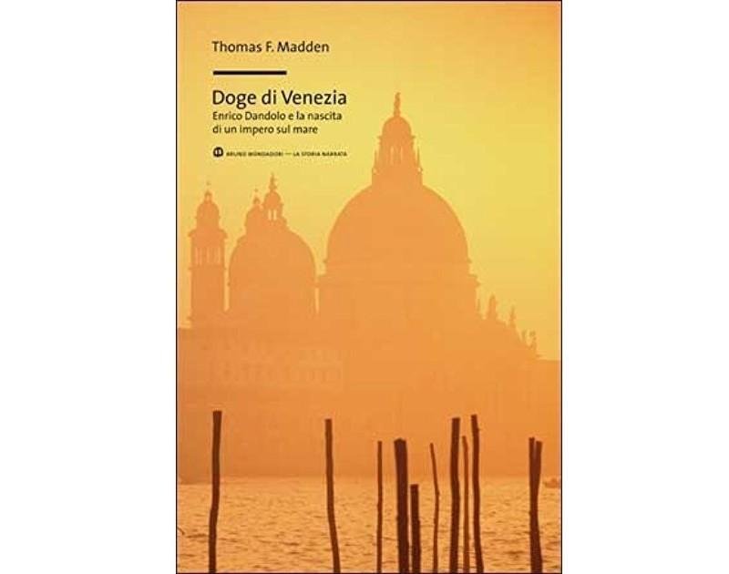 Doge di Venezia. Enrico Dandolo e la nascita di un impero sul mare – Thomas F. Madden