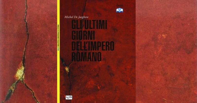Gli ultimi giorni dell’impero romano – Michel De Jaeghere